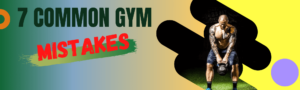 Read more about the article 7 Common Gym Mistakes Hold You Back from Achieving Your Best Body